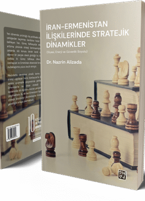 İran - Ermenistan İlişkilerinde Stratejik Dinamikler (Siyasî, Enerji, ve Güvenlik Boyutu) - Nazrin Alizada